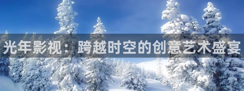 八戒八戒影院在线免费观看：光年影视：跨越时空的创意艺术盛宴