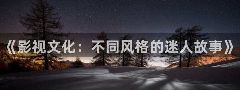 八戒电影院在线看观看：《影视文化：不同风格的迷人故事》