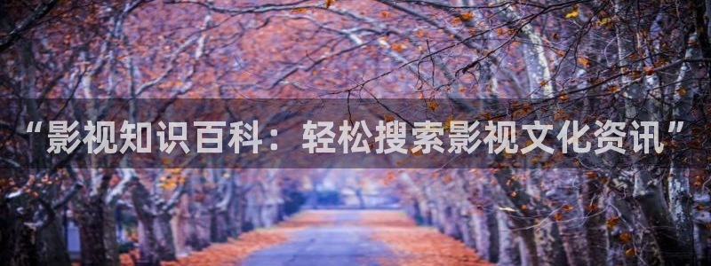 八戒八戒电影8免费观看：“影视知识百科：轻松搜索影视文化资讯”